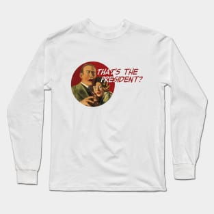 That's the President? Long Sleeve T-Shirt